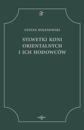 Sylwetki koni orientalnych i ich hodowców - Stefan Bojanowski