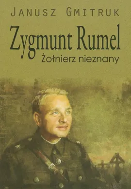 Zygmunt Rumel Żołnierz nieznany - Janusz Gmitruk