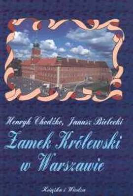 Zamek Królewski w Warszawie - Janusz Bielecki, Henryk Chodźko