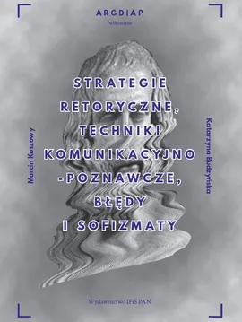 Strategie retoryczne, techniki komunikacyjno-poznawcze, błędy i sofizmaty - Katarzyna Budzyńska, Marcin Koszowy
