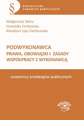 Podwykonawca Prawa, obowiązki i zasady współpracy z wykonawcą - Dominika Perkowska, Klaudyna Saja-Żwirkowska, Małgorzata Skóra