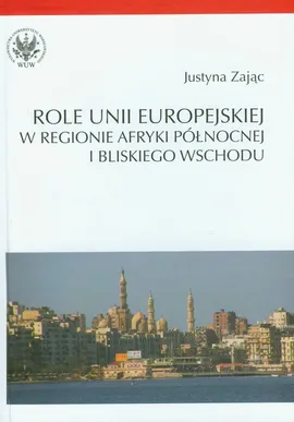 Role Unii Europejskiej w regionie Afryki Północnej i Bliskiego Wschodu - Justyna Zając