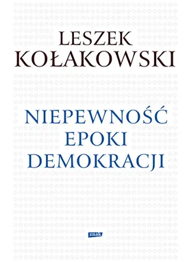 Niepewność epoki demokracji - Outlet - Leszek Kołakowski