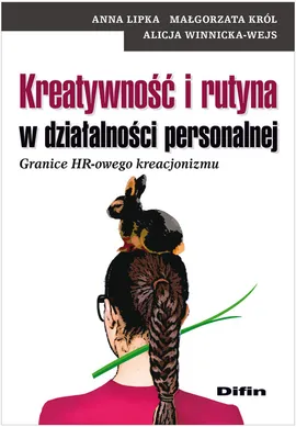 Kreatywność i rutyna w działalności personalnej - Małgorzata Król, Anna Lipka, Alicja Winnicka-Wejs