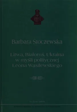 Litwa, Białoruś, Ukraina w myśli politycznej Leona Wasilewskiego - Barbara Stoczewska