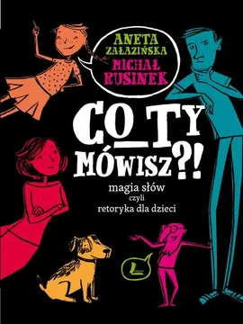 Co Ty mówisz Magia słów czyli retoryka dla dzieci - Outlet - Michał Rusinek, Aneta Załazińska