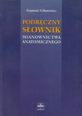 Podręczny słownik mianownictwa anatomicznego - Outlet - Zygmunt Urbanowicz