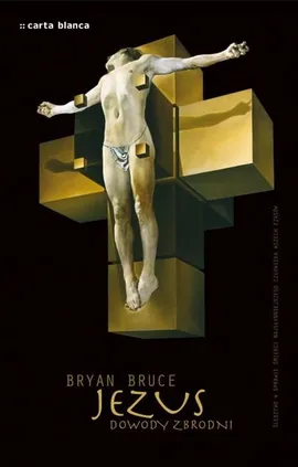 Jezus Dowody zbrodni Śledztwo w sprawie śmierci najsłynniejszego człowieka wszech czasów - Outlet - Bryan Bruce