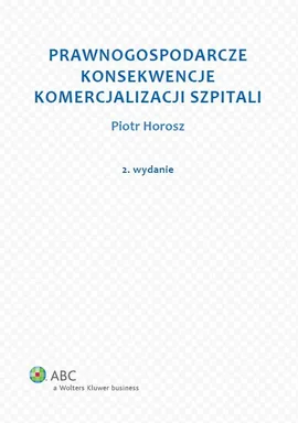 Prawnogospodarcze konsekwencje komercjalizacji szpitali - Piotr Horosz