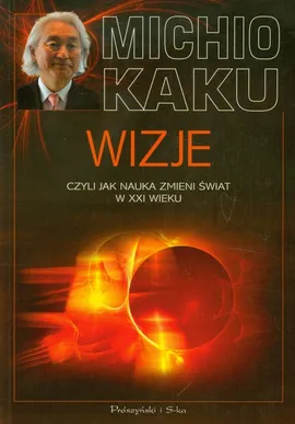 Wizje czyli jak nauka zmieni świat w XXI wieku - Michio Kaku