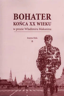 Bohater końca XX wieku w prozie Władimira Makanina - Joanna Kula