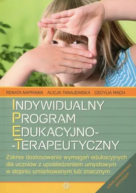 Indywidualny program edukacyjno-terapeutyczny - Cecylia Mach, Renata Naprawa, Alicja Tanajewska