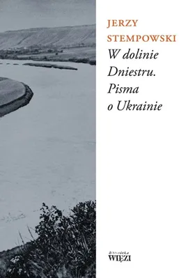 W dolinie Dniestru Pisma o Ukrainie - Jerzy Stempowski