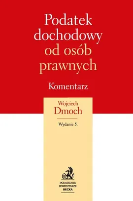 Podatek dochodowy od osób prawnych Komentarz - Wojciech Dmoch