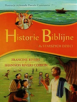 Historie Biblijne dla starszych dzieci - Rivers Coibion Shannon, Francine Rivers