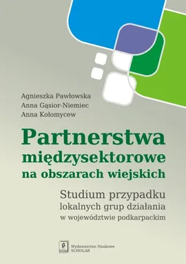 Partnerstwa międzysektorowe na obszarach wiejskich - Anna Gąsior-Niemiec, Anna Kołomycew, Agnieszka Pawłowska