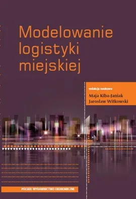 Modelowanie logistyki miejskiej - Maja Kiba-Janiak, Jarosław Witkowski
