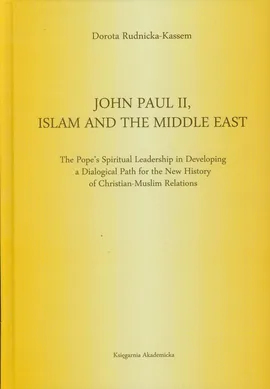 John Paul II Islam and the Middle East - Dorota Rudnicka-Kassem