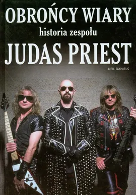 Obrońcy wiary Historia zespołu Judas Priest - Outlet - Neil Daniels