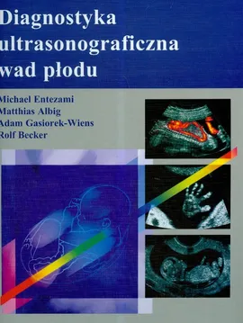 Diagnostyka ultrasonograficzna wad płodu - Matthias Albig, Michael Entezami, Adam Gasiorek-Wiens