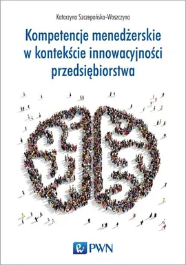 Kompetencje menedżerskie w kontekście innowacyjności przedsiębiorstwa - Outlet - Katarzyna Szczepańska-Woszczyna