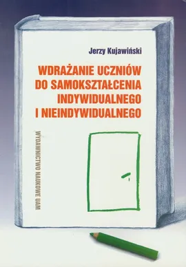 Wdrażanie uczniów do samokształcenia indywidualnego i nieindywidualnego - Jerzy Kujawiński