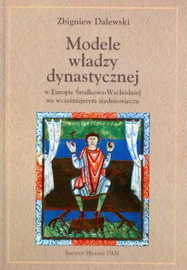 Modele władzy dynastycznej w Europie Środkowo-Wschodniej we wcześniejszym średniowieczu - Zbigniew Dalewski