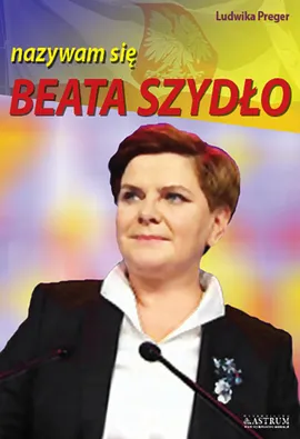 Beata Szydło nazywam się Beata Szydło - Ludwika Preger