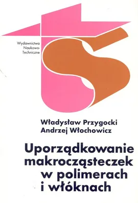 Uporządkowanie makrocząsteczek w polimerach i włóknach - Władysław Przygocki, Andrzej Włochowicz