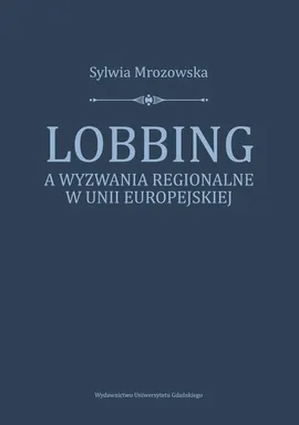 Lobbing a wyzwania regionalne w Unii Europejskiej - Sylwia Morozowska