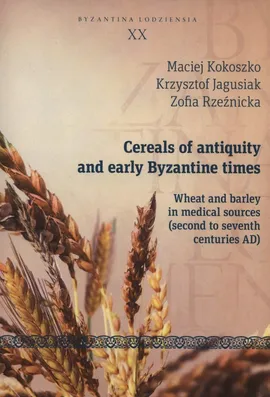 Cereals of antiquity and early Byzantine times - Outlet - Krzysztof Jagusiak, Maciej Kokoszko, Zofia Rzeźnicka