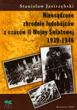 Nieosądzone zbrodnie ludobójców z czasów II Wojny Światowej 1939-1946 - Stanisław Jastrzębski