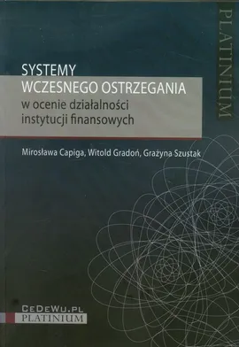 Systemy wczesnego ostrzegania w ocenie działalności instytucji finansowych - Mirosława Capiga, Witold Gradoń, Grażyna Szustak
