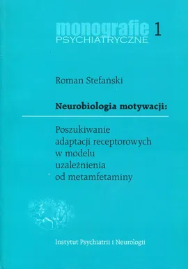 Neurobiologia motywacji Poszukiwanie adaptacji receptorowych w modelu uzależnienia od metamfetaminy - Roman Stefański