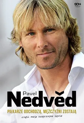 Pavel Nedved. Piłkarze odchodzą, mężczyźni zostają, czyli moje zwyczajne życie - Pavel Nedved
