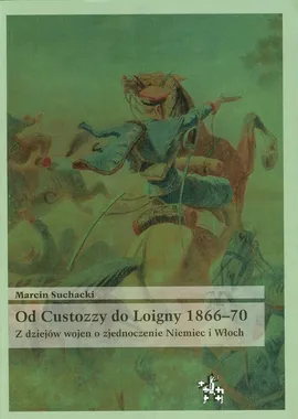 Od Custozzy do Loigny 1866-70 - Marcin Suchacki