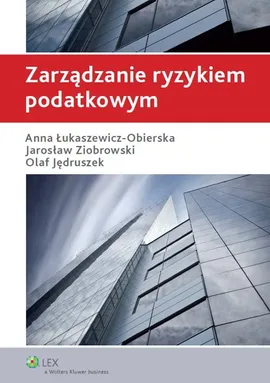 Zarządzanie ryzykiem podatkowym - Olaf Jędruszek, Anna Łukaszewicz-Obierska, Jarosław Ziobrowski
