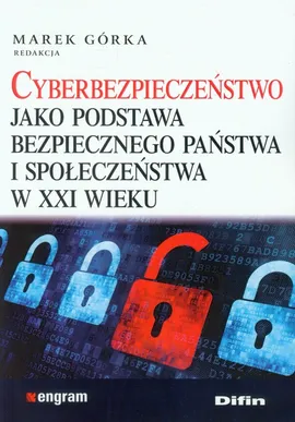 Cyberbezpieczeństwo jako podstawa bezpiecznego państwa i społeczeństwa w XXI wieku - Outlet