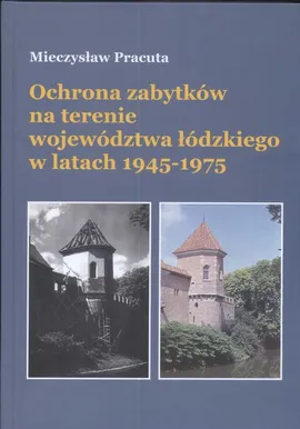 Ochrona zabytków na terenie województwa łódzkiego w latach 1945-1975 - Mieczysław Pracuta