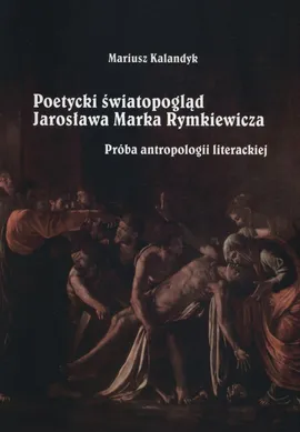 Poetycki światopogląd Jarosława Marka Rymkiewicza - Outlet - Mariusz Kalandyk