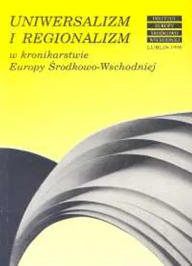 Uniwersalizm i regionalizm w kronikarstwie Europy Środkowo-Wschodniej