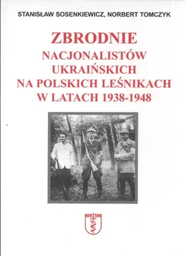 Zbrodnie nacjonalistów ukraińskich na polskich leśnikach w latach 1938 1948 - Outlet - Stanisław Sosenkiewicz, Norbert Tomczyk