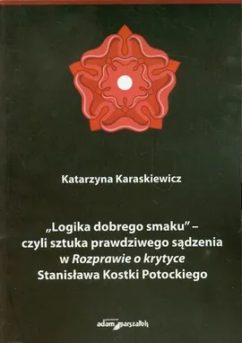 Logika dobrego smaku czyli sztuka prawdziwego sądzenia w Rozprawie o krytyce Stanisława Kostki Potockiego - Katarzyna Karaskiewicz