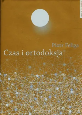 Czas i ortodoksja - Piotr Feliga