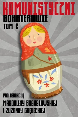 Komunistyczni bohaterowie Tom 2 - red. Magdalena Bogusławska, Grębecka Zuzanna