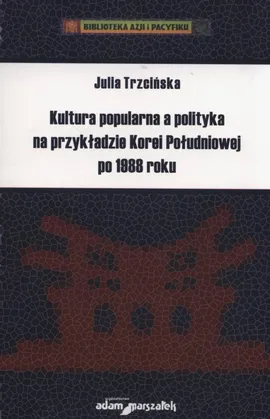 Kultura popularna a polityka na przykładzie Korei Południowej po 1988 roku - Julia Trzcińska