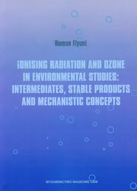 Ionising radiation and ozone in environmental studies: intermediates, stable products and mechanistic concepts - Roman Flyunt