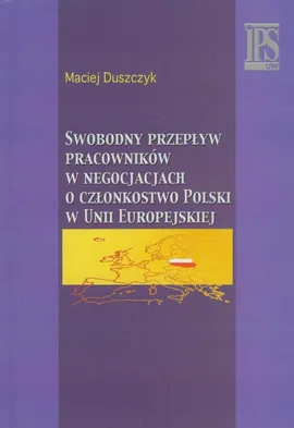 Swobodny przepływ pracowników w negocjacjach o członkostwo Polski w Unii Europejskiej - Maciej Duszczyk