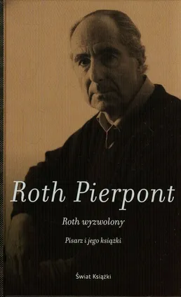 Roth wyzwolony Pisarz i jego książki - Pierpont Claudia Roth