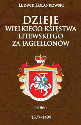 Dzieje Wielkiego Księstwa Litewskiego za Jagiellonów 1377-1499 - Outlet - Ludwik Kolankowski